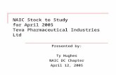 NAIC Stock to Study for April 2005 Teva Pharmaceutical Industries Ltd Presented by: Ty Hughes NAIC DC Chapter April 12, 2005.