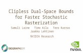 Clipless Dual-Space Bounds for Faster Stochastic Rasterization Samuli Laine Timo Aila Tero Karras Jaakko Lehtinen NVIDIA Research.