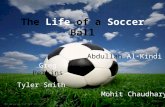 The Life of a Soccer Ball Greg Perkins Abdullah Al-Kindi Tyler Smith Mohit Chaudhary.