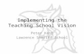 Implementing the Teaching School Vision Peter Kent Lawrence Sheriff School.