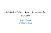 ROMS 4D-Var: Past, Present & Future Andy Moore UC Santa Cruz.