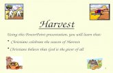 1 Harvest Using this PowerPoint presentation, you will learn that: Christians celebrate the season of Harvest Christians believe that God is the giver.