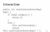 1 of 51 Interaction public int countCookiesEaten(Bowl bowl) { if (bowl.isEmpty()) { return 0; } else { this.eatCookie(bowl); return this.countCookiesEaten(bowl)