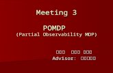 Meeting 3 POMDP (Partial Observability MDP) 資工四 阮鶴鳴 李運寰 Advisor: 李琳山教授.