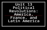 Unit 13 Political Revolutions: America, France, and Latin America.