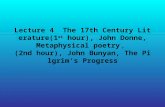 Lecture 4 The 17th Century Literature(1 st hour), John Donne, Metaphysical poetry ， (2nd hour), John Bunyan, The Pilgrim’s Progress.
