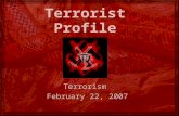 Terrorist Profile Terrorism February 22, 2007 Terrorism February 22, 2007.
