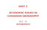UNIT 3 ECONOMIC ISSUES IN CANADIAN GEOGRAPHY 5.1 – 1 ECONOMICS.