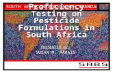 SOUTH AFRICAN BUREAU OF STANDARDS PRESENTED BY: SUSAN M. MARAIS Proficiency Testing on Pesticide Formulations in South Africa.