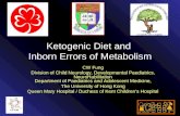 Ketogenic Diet and Inborn Errors of Metabolism CW Fung Division of Child Neurology, Developmental Paediatrics, NeuroHabilitation Department of Paediatrics.
