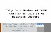 “Why Be a Member of SHRM And How to Sell It to Business Leaders” Dorothy Knapp and Shelly Trent Field Services Directors SHRM November 2012.