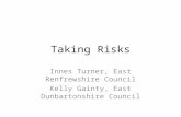 Taking Risks Innes Turner, East Renfrewshire Council Kelly Gainty, East Dunbartonshire Council.