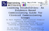 Improving the Health and Wellbeing of People with Learning Disabilities: An Evidence-Based Commissioning Guide for Clinical Commissioning Groups Dr Matt.