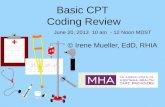 Basic CPT Coding Review © Irene Mueller, EdD, RHIA June 20, 2013 10 am - 12 Noon MDST.