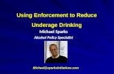 Using Enforcement to Reduce Underage Drinking Michael Sparks Alcohol Policy Specialist Michael@