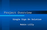 Project Overview Single Sign On Solution Robin Lilly.