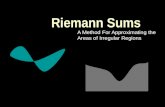 Riemann Sums A Method For Approximating the Areas of Irregular Regions.