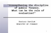 1 "Strengthening the discipline of public finance. What can be the role of evaluation?" Dariusz Daniluk MINISTRY OF FINANCE.