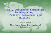 Early Childhood Education in Hong Kong: Policy, Resources and Quality Gail Yuen The Hong Kong Institute of Education.