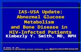 IAS-USA Update: Abnormal Glucose Metabolism and Bone Disease in HIV-Infected Patients Kimberly Y. Smith, MD, MPH The International AIDS Society–USA KY.