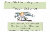 The “Write” Way to Teach Science Sue Pearson, Co-Director The Center for Effective Learning Webinar: February 23, 2012.