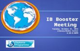 IB Booster Meeting Tuesday, October 21, 2014 Library/Media Center 6:30–8:00PM.