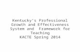 Kentucky’s Professional Growth and Effectiveness System and Framework for Teaching KACTE Spring 2014.