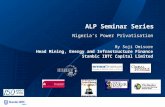 ALP Seminar Series By Soji Omisore Head Mining, Energy and Infrastructure Finance Stanbic IBTC Capital Limited Nigeria’s Power Privatisation.
