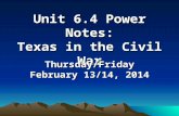 Unit 6.4 Power Notes: Texas in the Civil War Thursday/Friday February 13/14, 2014.