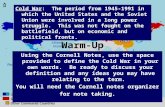 Warm-Up Cold War: The period from 1945-1991 in which the United States and the Soviet Union were involved in a long power struggle. This was not fought.