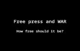 Free press and WAR How free should it be?. Free press and war Democracy is defined by a free press. But war is not a normal state of democracy. How free.