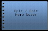 Epic / Epic Hero Notes. Epic Definition An epic is a long narrative poem that relates the great deeds of a larger-than- life hero who embodies the values.