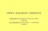 VERY ANCIENT GREECE MINOAN Civilization-Crete & other islands MYCENEAN Civilization – mainland Greece