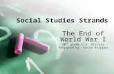 Social Studies Strands The End of World War I 10 th grade U.S. History Prepared by: Kevin Knippen.