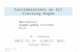 Considerations on ILC Crossing Angle K. Yokoya 2013.11.14 LCWS13, BDS, Tokyo Univ. 2013/11/12 LCWS Yokoya1 Motivation Gamma-gamma collider CLIC.