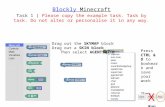 Blockly Minecraft Blockly Minecraft Task 1 ) Please copy the example task. Task by task. Do not alter or personalise it in any way. Drag out the SKYMAP.