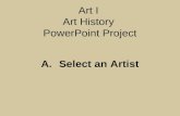 Art I Art History PowerPoint Project A.Select an Artist.