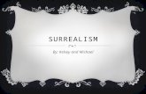 SURREALISM By: Kelsey and Michael. WHAT IS SURREALISM?  The Metropolitan Museum of Art defines surrealism as a literary movement, that began in the late.