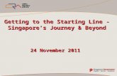 Getting to the Starting Line - Singapore’s Journey & Beyond 24 November 2011.
