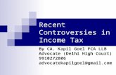 Recent Controversies in Income Tax By CA. Kapil Goel FCA LLB Advocate (Delhi High Court) 9910272806 advocatekapilgoel@gmail.com.