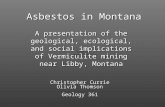 Asbestos in Montana A presentation of the geological, ecological, and social implications of Vermiculite mining near Libby, Montana Christopher Currie.