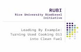 RUBI Rice University Biodiesel Initiative Leading By Example: Turning Used Cooking Oil into Clean Fuel.