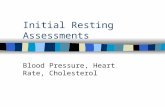 Initial Resting Assessments Blood Pressure, Heart Rate, Cholesterol.
