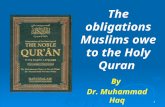 1 The obligations Muslims owe to the Holy Quran By Dr. Muhammad Haq.