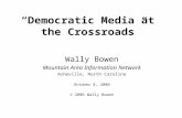 “Democratic Media at the Crossroads” Wally Bowen Mountain Area Information Network Asheville, North Carolina October 8, 2006 © 2006 Wally Bowen.