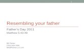 1 Resembling your father Father’s Day 2011 Matthew 5:43-48 Bill Parker (703) 629-7009 Bill@ParkerLLC.com.