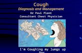 Cough Diagnosis and Management Dr Paul Plant Consultant Chest Physician I’m Coughing my lungs up Doc.