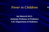 Fever in Children Jay Hescock M.D. Assistant Professor of Pediatrics LSU Department of Pediatrics.