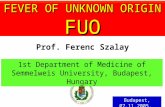 1st Department of Medicine of Semmelweis University, Budapest, Hungary Prof. Ferenc Szalay Budapest, 07.11.2005. FEVER OF UNKNOWN ORIGIN FUO.