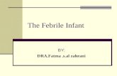 The Febrile Infant BY: DRA.Fatma.s.al zahrani. The Febrile Infant Definition: Temperature >/= 38 C (100.4 F ) Rectal temp closely correlates with core.